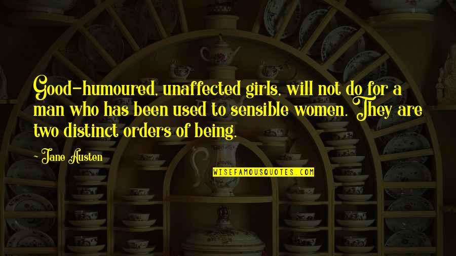 Sensible Man Quotes By Jane Austen: Good-humoured, unaffected girls, will not do for a Sensible Man Quotes By Jane Austen: Good-humoured, unaffected girls, will not do for a