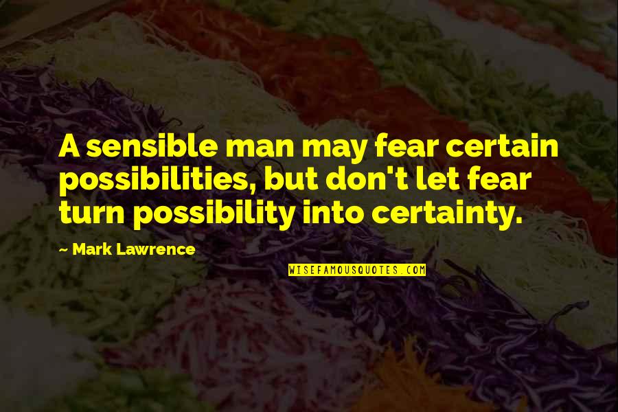 Sensible Man Quotes By Mark Lawrence: A sensible man may fear certain possibilities, but Sensible Man Quotes By Mark Lawrence: A sensible man may fear certain possibilities, but