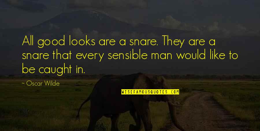 Sensible Man Quotes By Oscar Wilde: All good looks are a snare. They are Sensible Man Quotes By Oscar Wilde: All good looks are a snare. They are