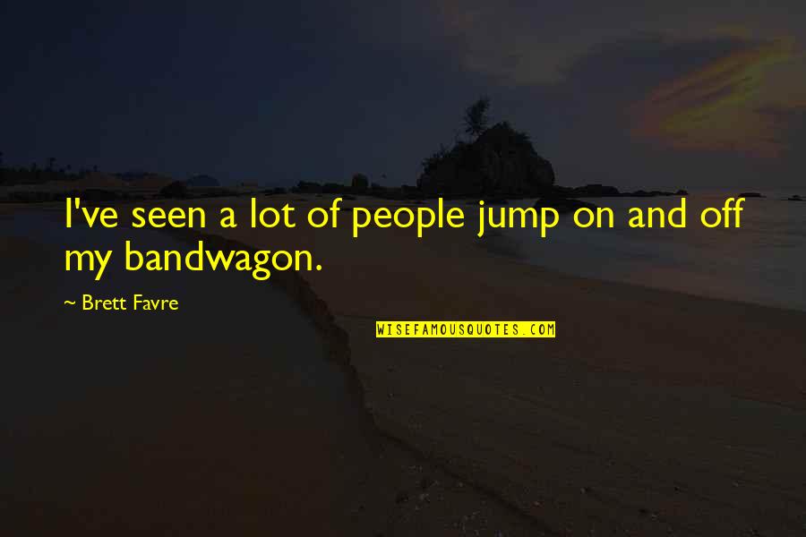 Sensible Money Quotes By Brett Favre: I've seen a lot of people jump on Sensible Money Quotes By Brett Favre: I've seen a lot of people jump on