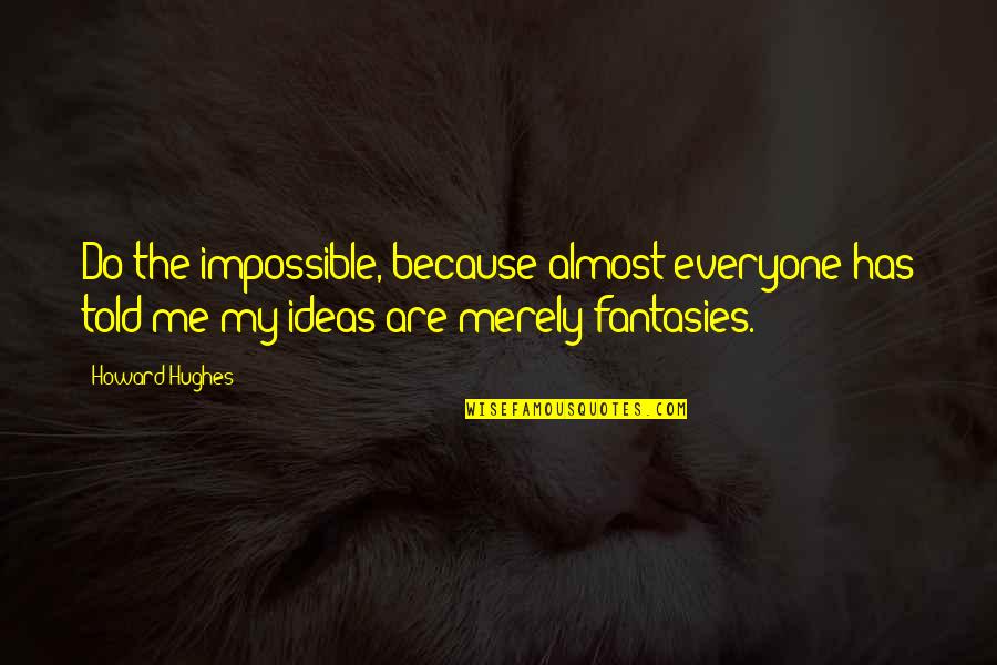 Sensible Quotes And Quotes By Howard Hughes: Do the impossible, because almost everyone has told