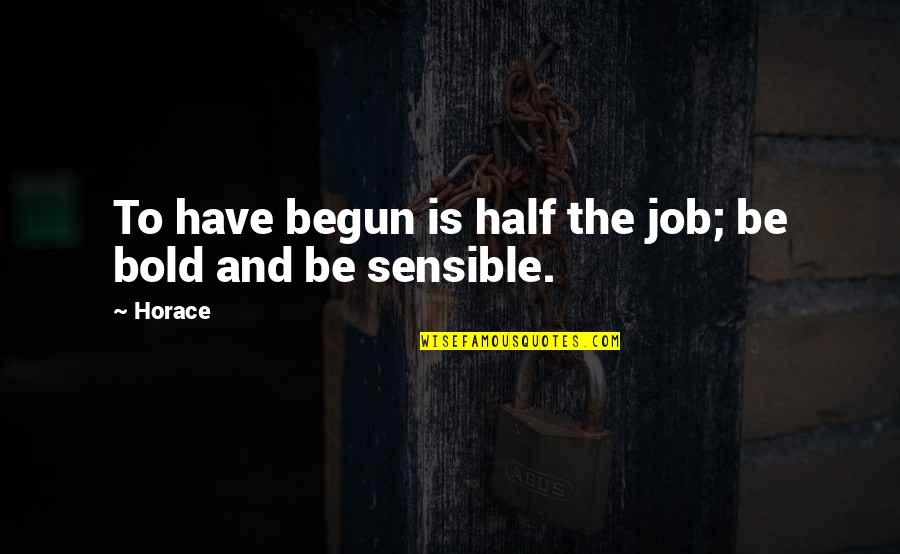 Sensible Quotes By Horace: To have begun is half the job; be