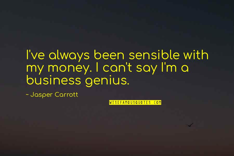 Sensible Quotes By Jasper Carrott: I've always been sensible with my money. I