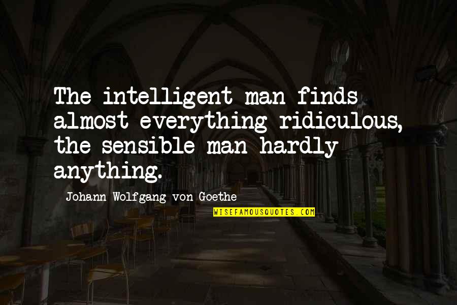 Sensible Quotes By Johann Wolfgang Von Goethe: The intelligent man finds almost everything ridiculous, the