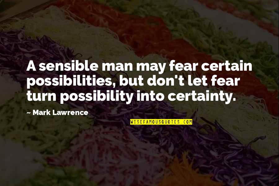 Sensible Quotes By Mark Lawrence: A sensible man may fear certain possibilities, but
