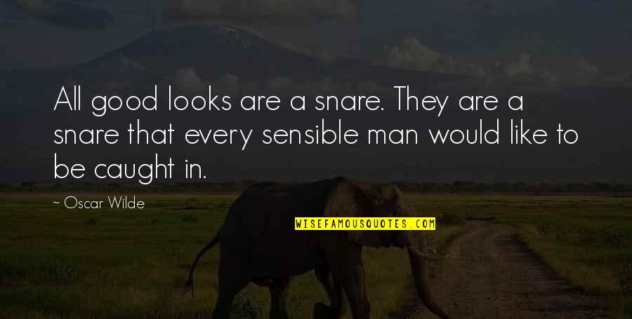 Sensible Quotes By Oscar Wilde: All good looks are a snare. They are