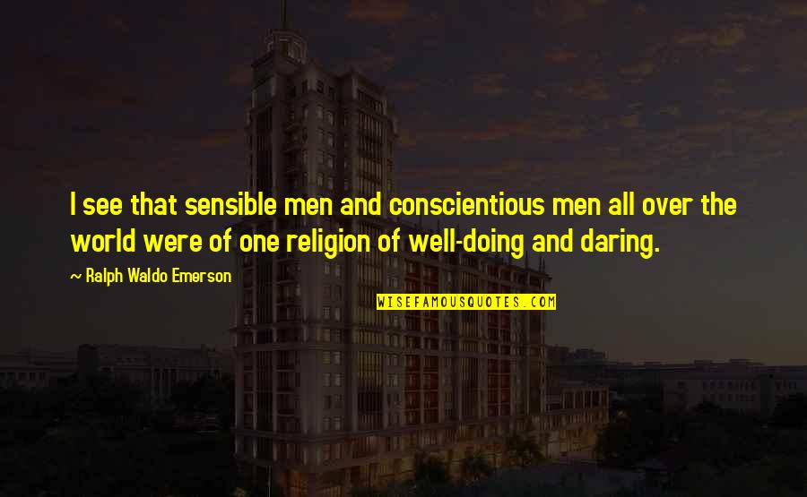 Sensible Quotes By Ralph Waldo Emerson: I see that sensible men and conscientious men