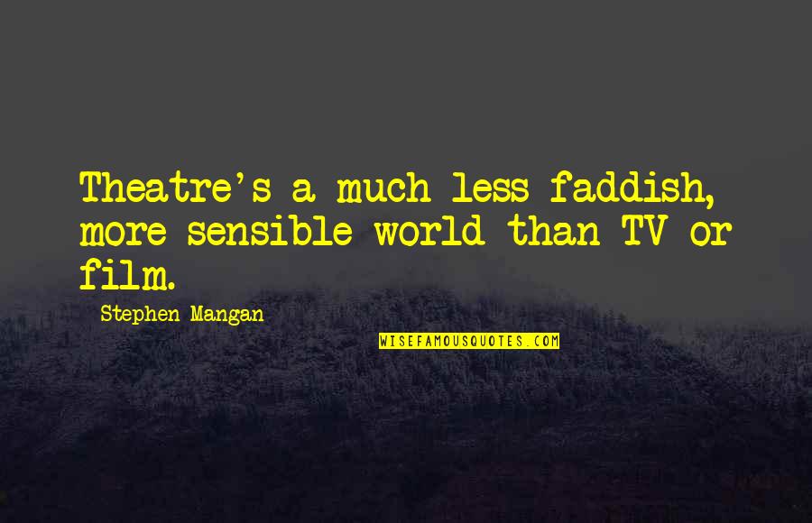 Sensible Quotes By Stephen Mangan: Theatre's a much less faddish, more sensible world