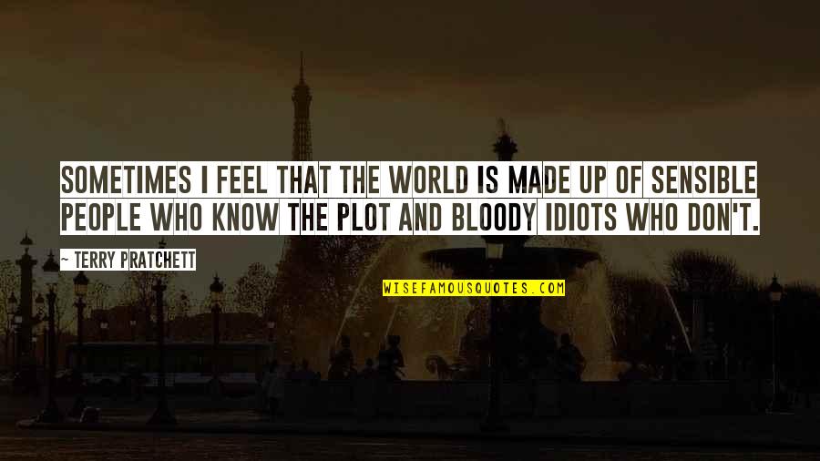 Sensible Quotes By Terry Pratchett: Sometimes I feel that the world is made