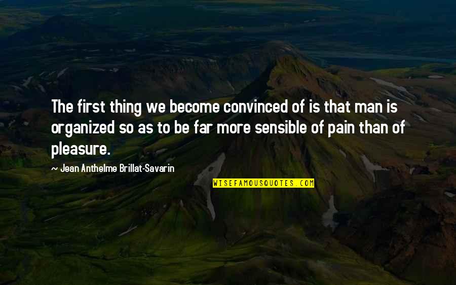 Sensible Thing Quotes By Jean Anthelme Brillat-Savarin: The first thing we become convinced of is