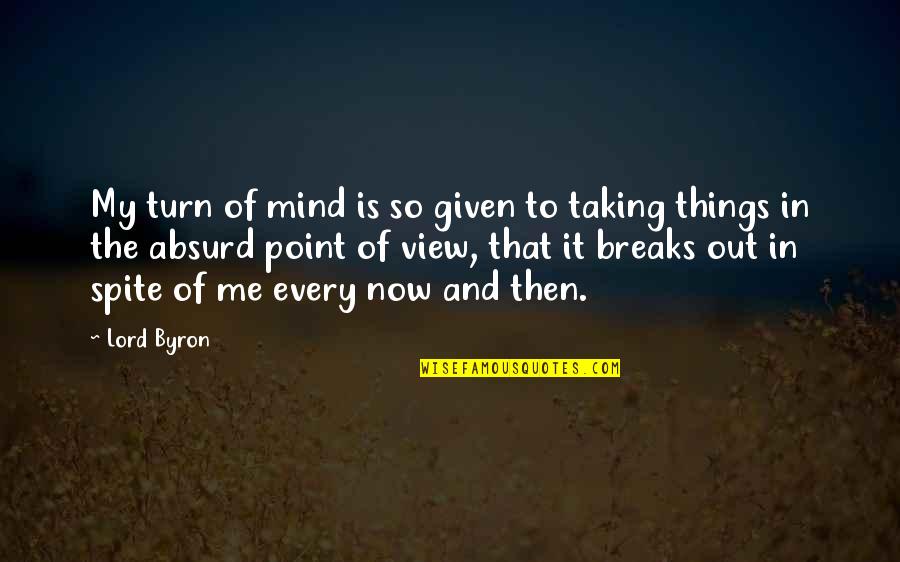 Sensible Thing Quotes By Lord Byron: My turn of mind is so given to