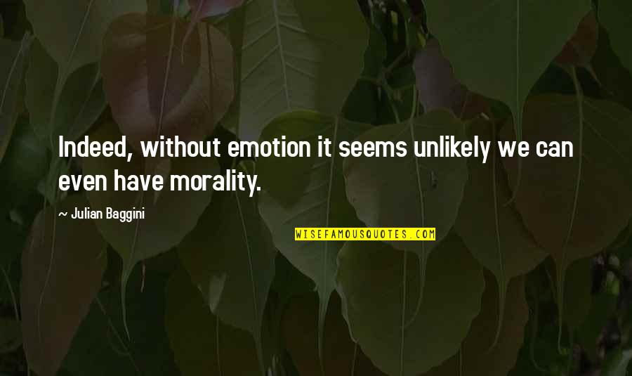 Sensiblest Quotes By Julian Baggini: Indeed, without emotion it seems unlikely we can