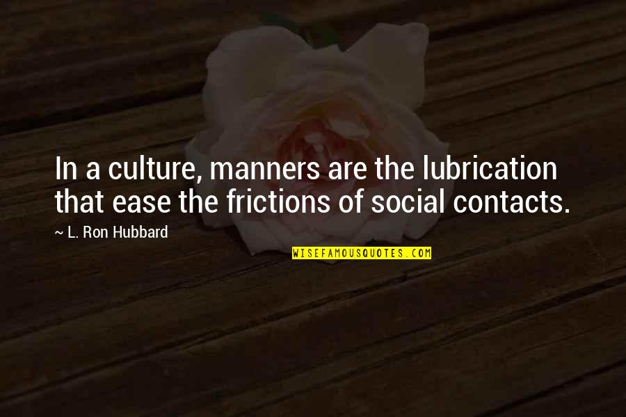 Sensiblest Quotes By L. Ron Hubbard: In a culture, manners are the lubrication that