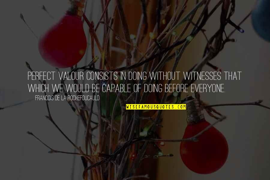 Sensibly Chic Jefferson Quotes By Francois De La Rochefoucauld: Perfect valour consists in doing without witnesses that