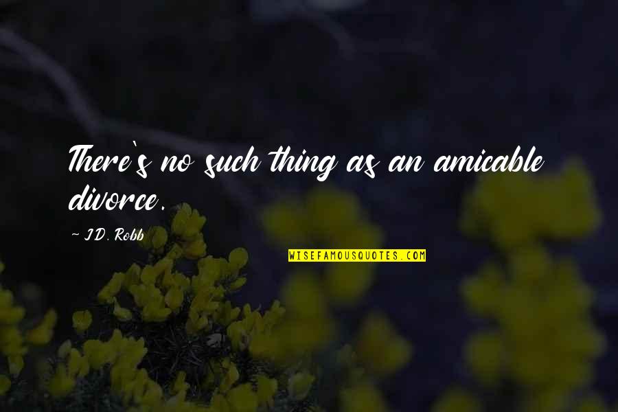 Sensibly Chic Jefferson Quotes By J.D. Robb: There's no such thing as an amicable divorce.