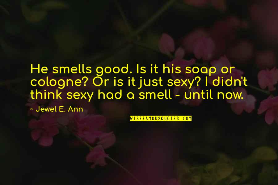 Sensibly Chic Jefferson Quotes By Jewel E. Ann: He smells good. Is it his soap or