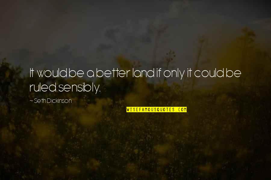 Sensibly Quotes By Seth Dickinson: It would be a better land if only Sensibly Quotes By Seth Dickinson: It would be a better land if only