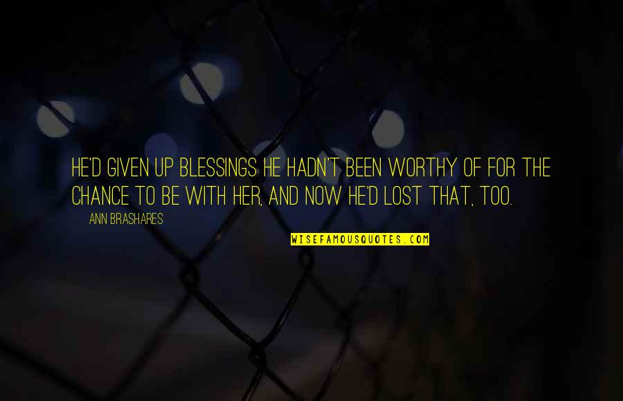Sensilla Quotes By Ann Brashares: He'd given up blessings he hadn't been worthy