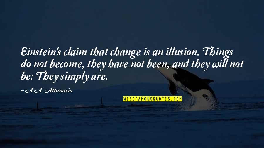 Sensilles Quotes By A.A. Attanasio: Einstein's claim that change is an illusion. Things Sensilles Quotes By A.A. Attanasio: Einstein's claim that change is an illusion. Things