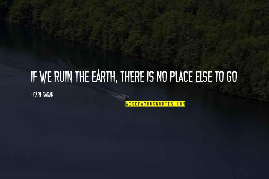 Sensilles Quotes By Carl Sagan: If we ruin the earth, there is no Sensilles Quotes By Carl Sagan: If we ruin the earth, there is no