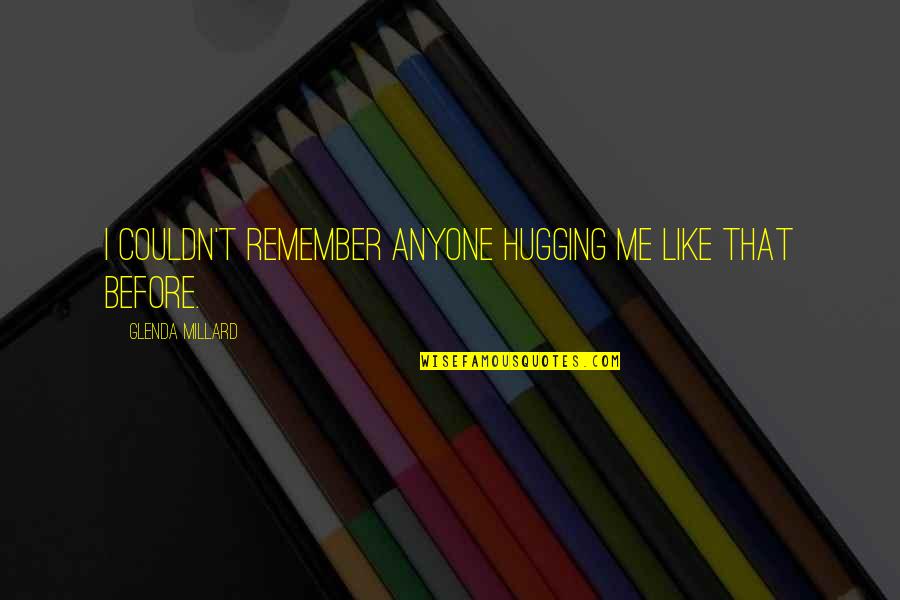 Sensilles Quotes By Glenda Millard: I couldn't remember anyone hugging me like that Sensilles Quotes By Glenda Millard: I couldn't remember anyone hugging me like that