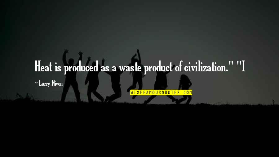 Sensing Personality Quotes By Larry Niven: Heat is produced as a waste product of