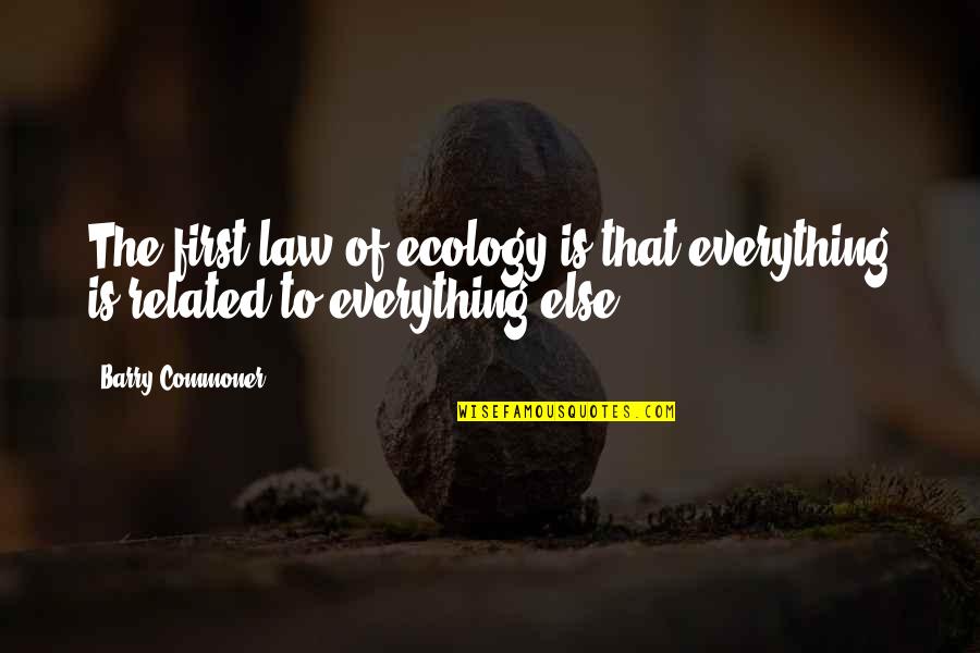 Sensitive Artiste Quotes By Barry Commoner: The first law of ecology is that everything