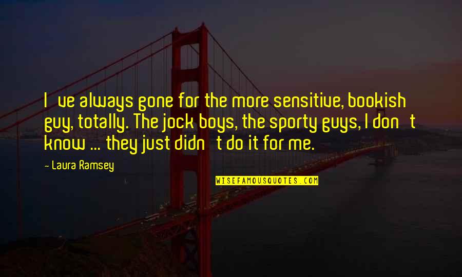 Sensitive Guys Quotes By Laura Ramsey: I've always gone for the more sensitive, bookish