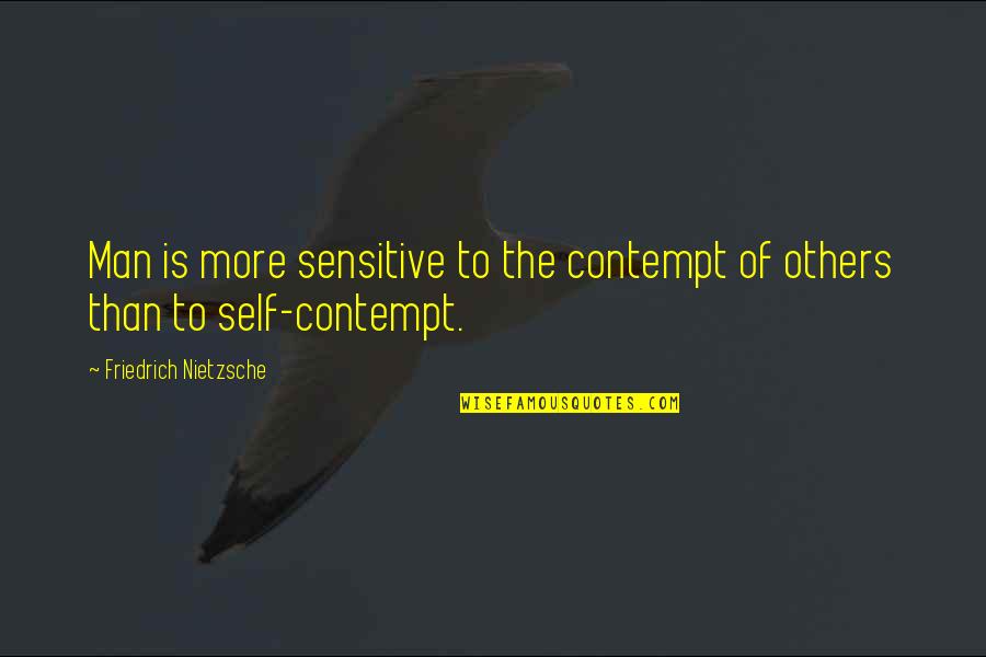 Sensitive Man Quotes By Friedrich Nietzsche: Man is more sensitive to the contempt of