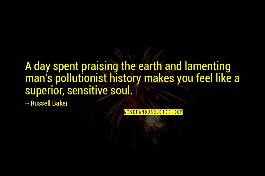 Sensitive Man Quotes By Russell Baker: A day spent praising the earth and lamenting