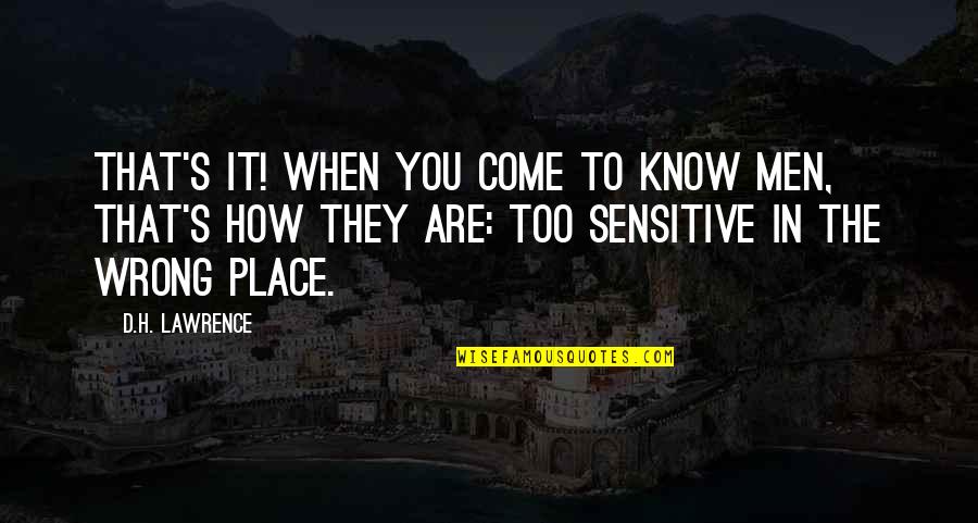 Sensitive Men Quotes By D.H. Lawrence: That's it! When you come to know men,