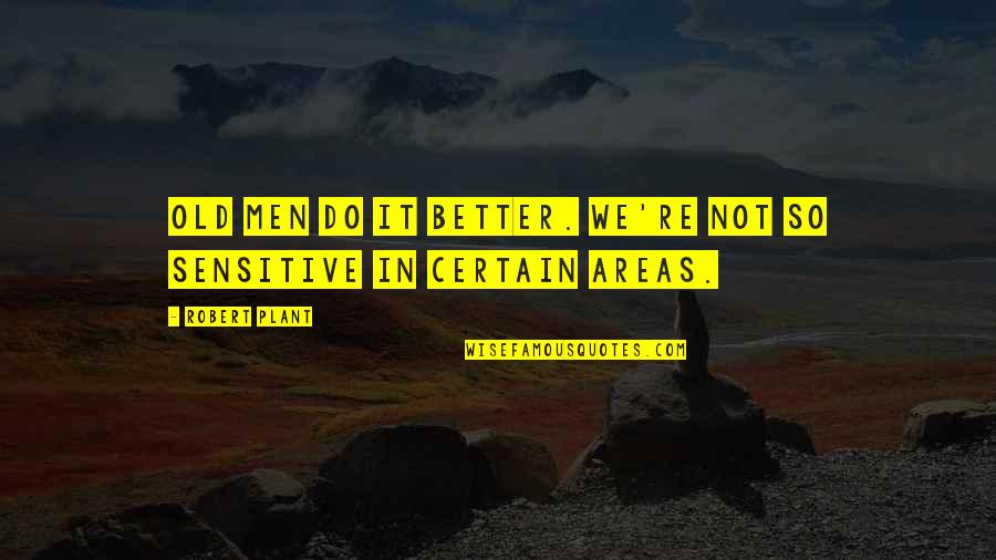 Sensitive Men Quotes By Robert Plant: Old men do it better. We're not so