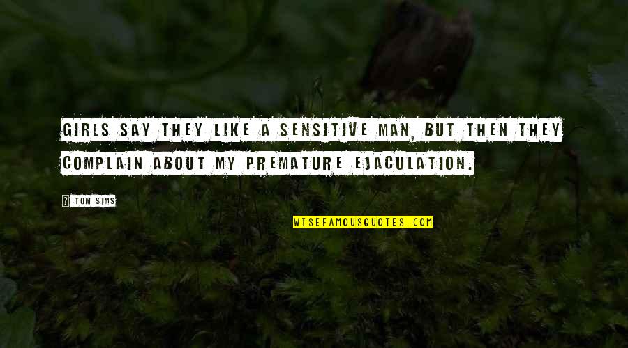 Sensitive Men Quotes By Tom Sims: Girls say they like a sensitive man, but