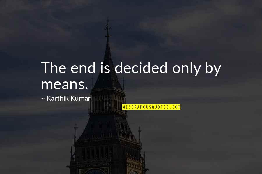 Sensitive Mothers Day Quotes By Karthik Kumar: The end is decided only by means. Sensitive Mothers Day Quotes By Karthik Kumar: The end is decided only by means.