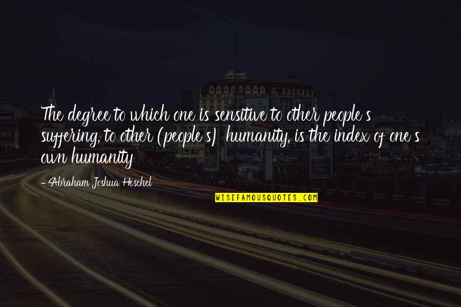 Sensitive People Quotes By Abraham Joshua Heschel: The degree to which one is sensitive to