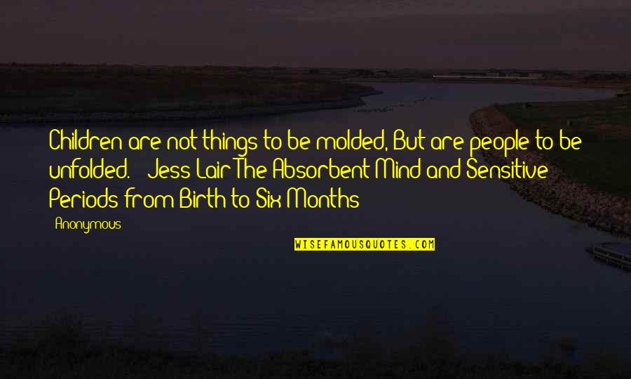 Sensitive People Quotes By Anonymous: Children are not things to be molded, But