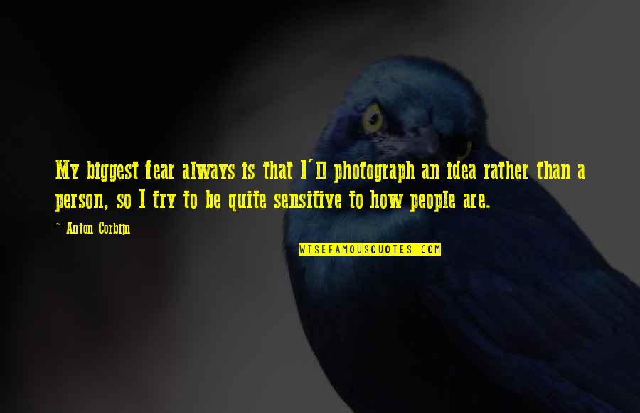 Sensitive People Quotes By Anton Corbijn: My biggest fear always is that I'll photograph