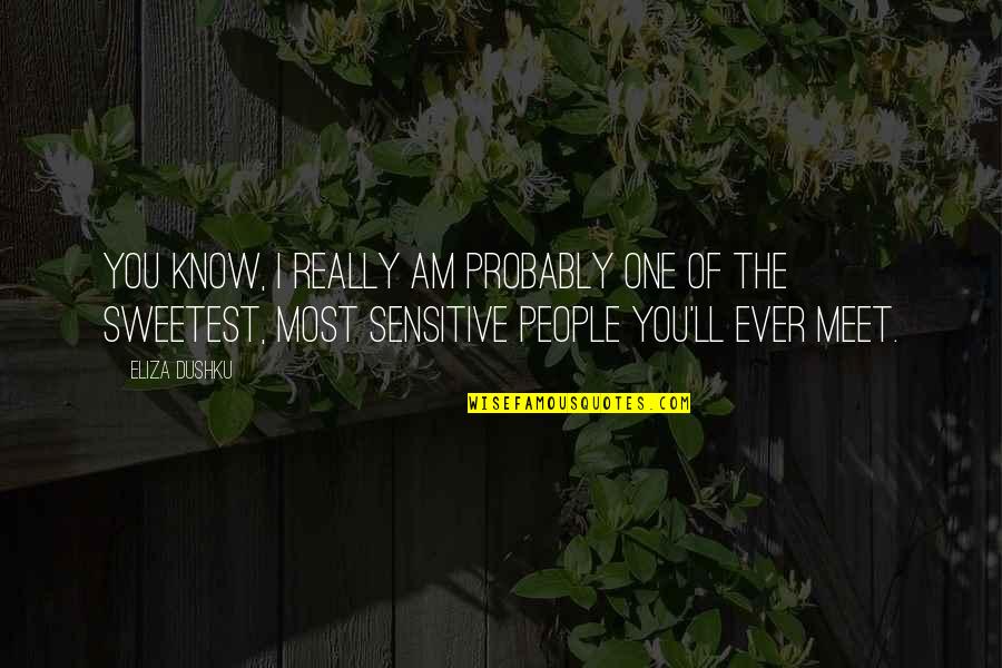 Sensitive People Quotes By Eliza Dushku: You know, I really am probably one of