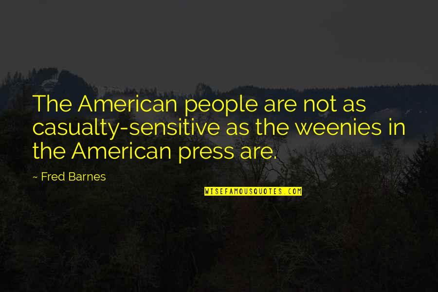 Sensitive People Quotes By Fred Barnes: The American people are not as casualty-sensitive as