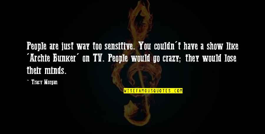 Sensitive People Quotes By Tracy Morgan: People are just way too sensitive. You couldn't