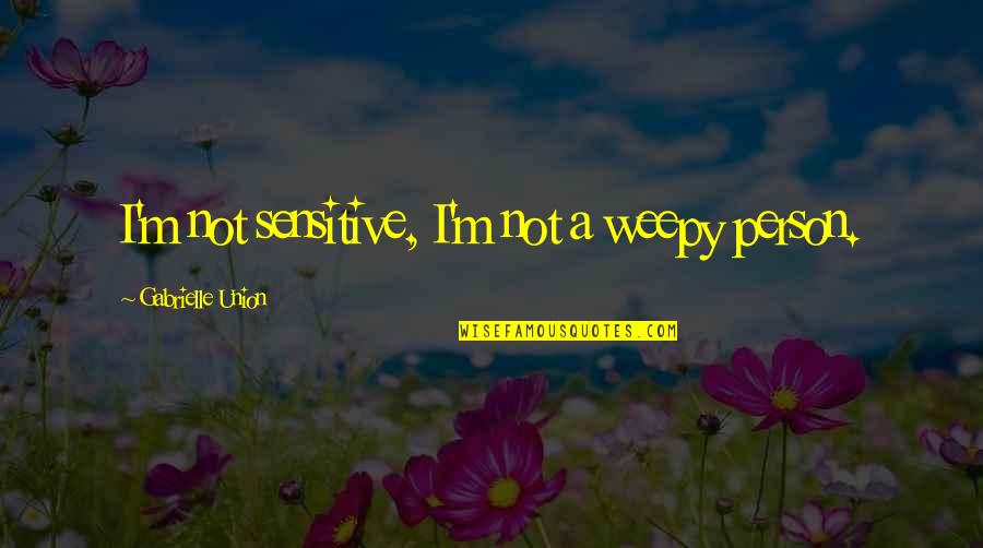 Sensitive Person In Quotes By Gabrielle Union: I'm not sensitive, I'm not a weepy person.