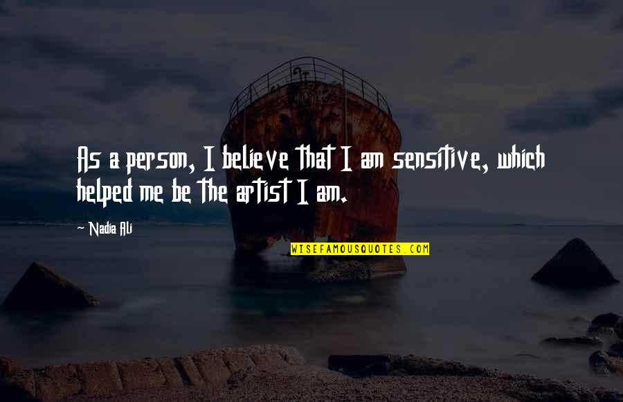 Sensitive Person In Quotes By Nadia Ali: As a person, I believe that I am