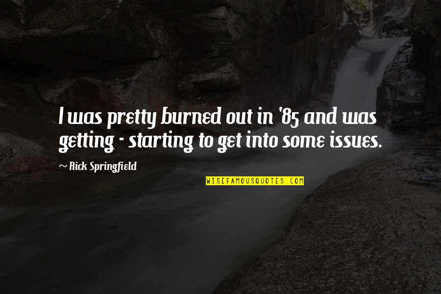 Sensitive Savages Quotes By Rick Springfield: I was pretty burned out in '85 and