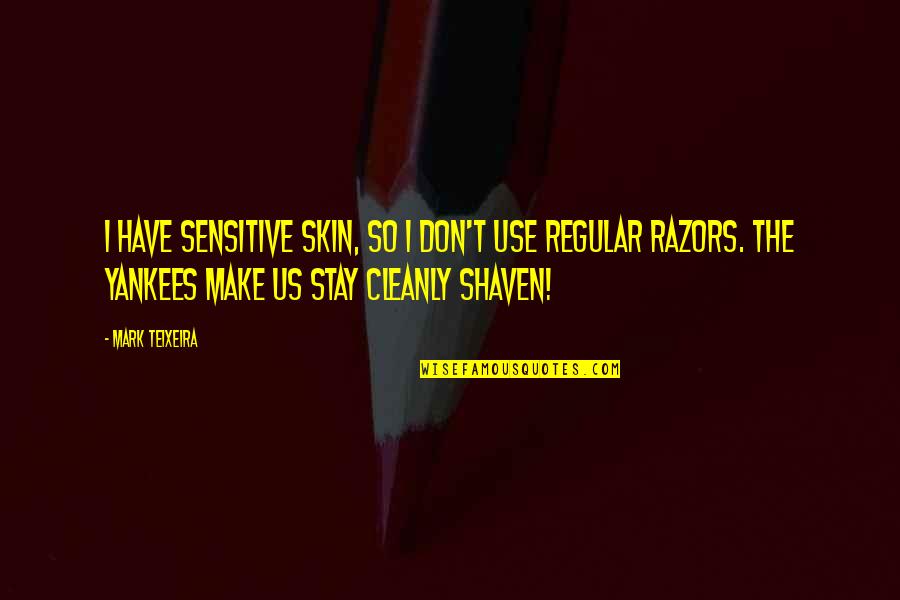 Sensitive Skin Quotes By Mark Teixeira: I have sensitive skin, so I don't use