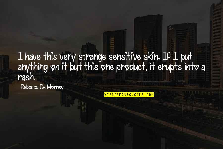 Sensitive Skin Quotes By Rebecca De Mornay: I have this very strange sensitive skin. If Sensitive Skin Quotes By Rebecca De Mornay: I have this very strange sensitive skin. If