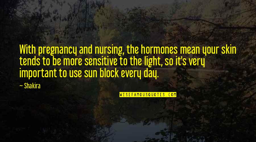 Sensitive Skin Quotes By Shakira: With pregnancy and nursing, the hormones mean your Sensitive Skin Quotes By Shakira: With pregnancy and nursing, the hormones mean your
