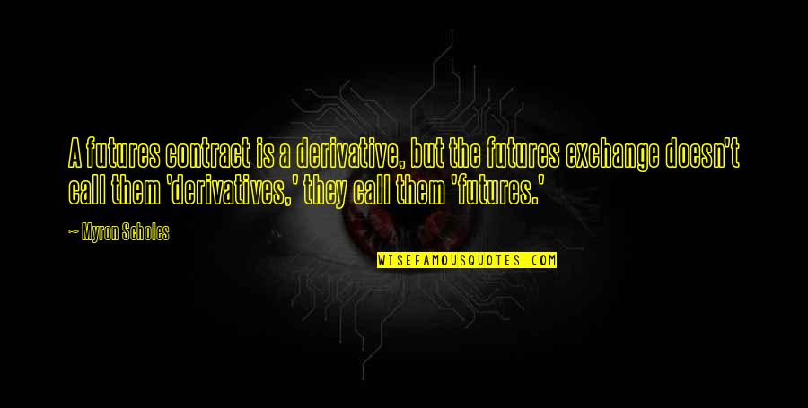 Sensitive Souls Quotes By Myron Scholes: A futures contract is a derivative, but the Sensitive Souls Quotes By Myron Scholes: A futures contract is a derivative, but the