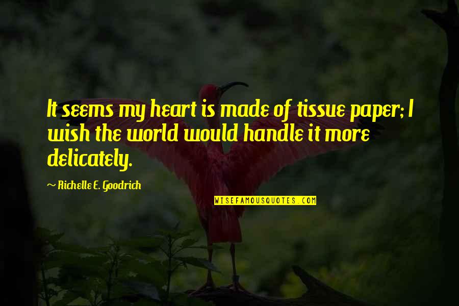 Sensitive Souls Quotes By Richelle E. Goodrich: It seems my heart is made of tissue Sensitive Souls Quotes By Richelle E. Goodrich: It seems my heart is made of tissue