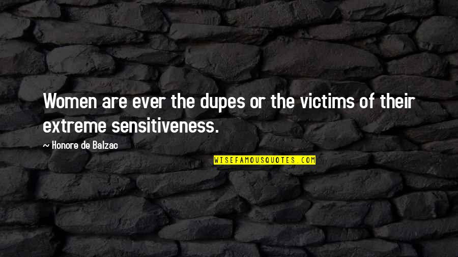 Sensitiveness Quotes By Honore De Balzac: Women are ever the dupes or the victims