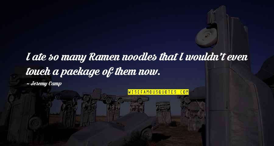 Sensitiveness Quotes By Jeremy Camp: I ate so many Ramen noodles that I